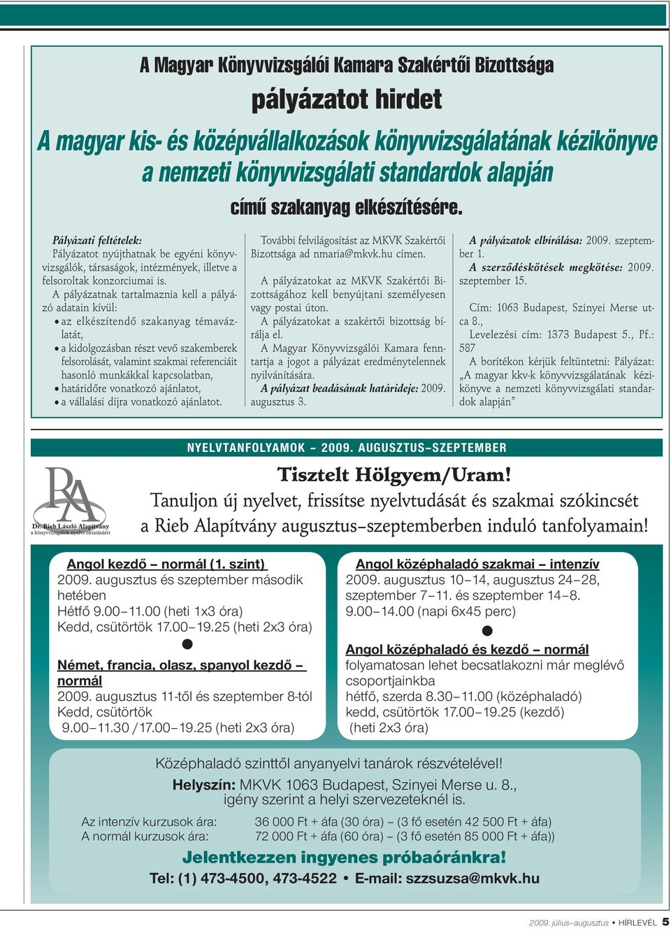 A pályázatnak tartalmaznia kell a pályázó adatain kívül: az elkészítendő szakanyag témavázlatát, a kidolgozásban részt vevő szakemberek felsorolását, valamint szakmai referenciáit hasonló munkákkal