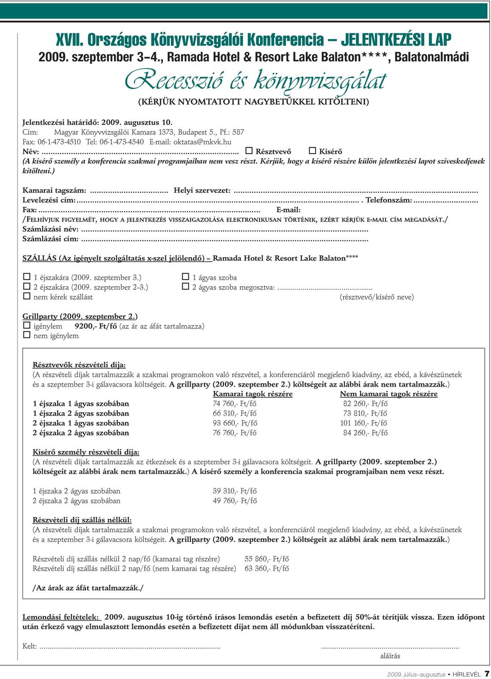 Cím: Magyar Könyvvizsgálói Kamara 1373, Budapest 5., Pf.: 587 Fax: 06-1-473-4510 Tel: 06-1-473-4540 E-mail: oktatas@mkvk.hu Név:.