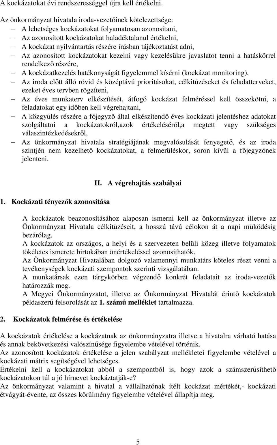 írásban tájékoztatást adni, Az azonosított kockázatokat kezelni vagy kezelésükre javaslatot tenni a hatáskörrel rendelkező részére, A kockázatkezelés hatékonyságát figyelemmel kísérni (kockázat