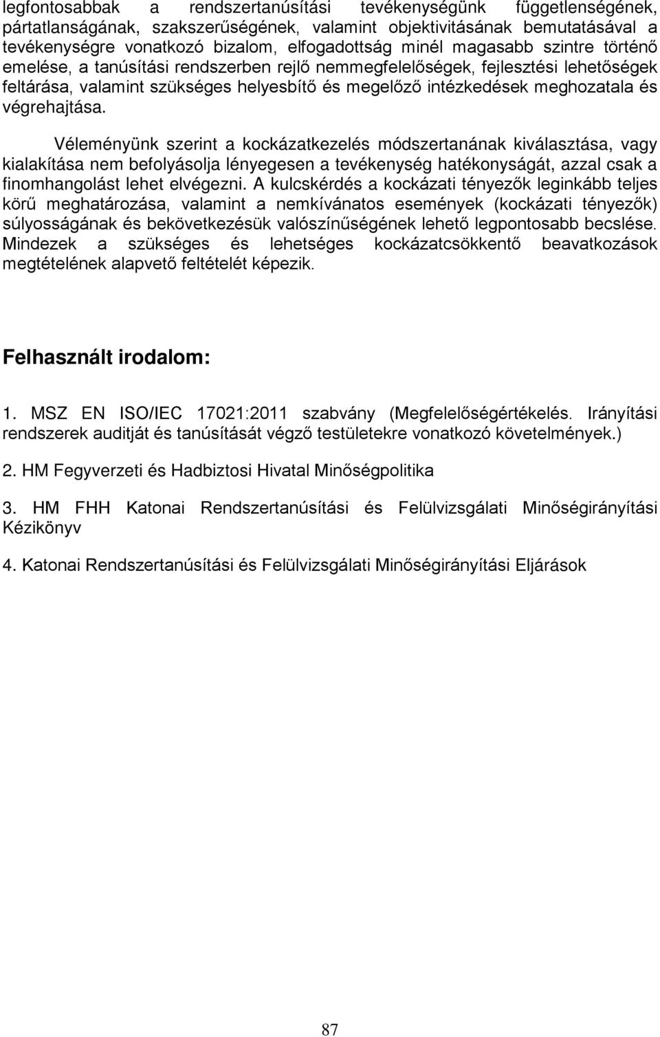 végrehajtása. Véleményünk szerint a kckázatkezelés módszertanának kiválasztása, vagy kialakítása nem beflyáslja lényegesen a tevékenység hatéknyságát, azzal csak a finmhanglást lehet elvégezni.