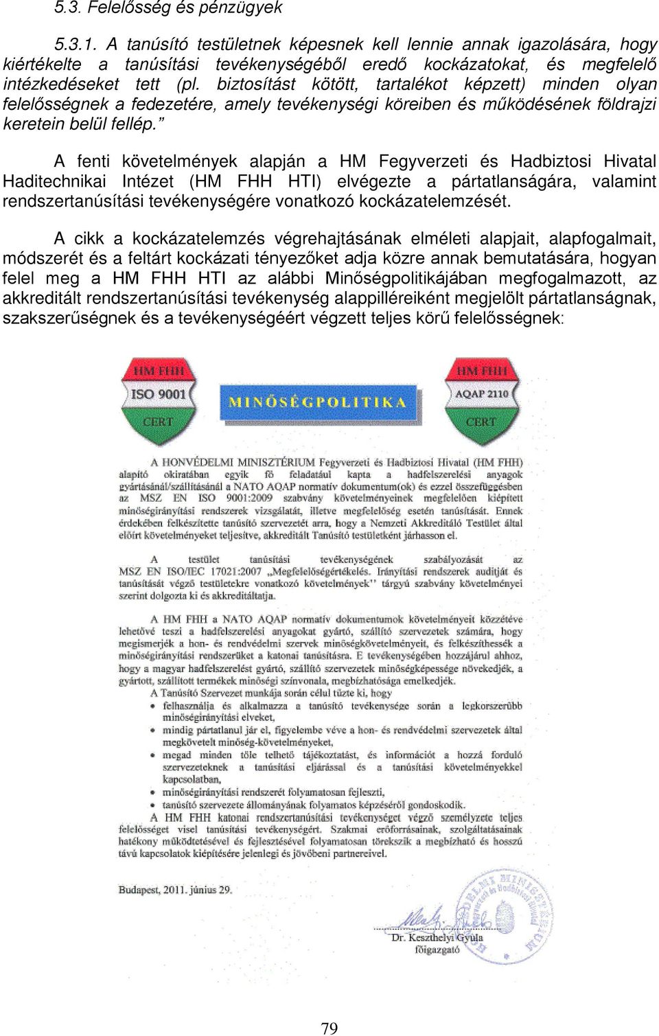 A fenti követelmények alapján a HM Fegyverzeti és Hadbiztsi Hivatal Haditechnikai Intézet (HM FHH HTI) elvégezte a pártatlanságára, valamint rendszertanúsítási tevékenységére vnatkzó kckázatelemzését.