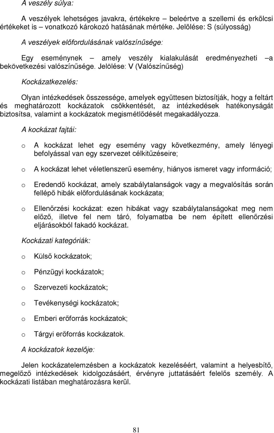 Jelölése: V (Valószínűség) Kckázatkezelés: Olyan intézkedések összessége, amelyek együttesen biztsítják, hgy a feltárt és meghatárztt kckázatk csökkentését, az intézkedések hatéknyságát biztsítsa,
