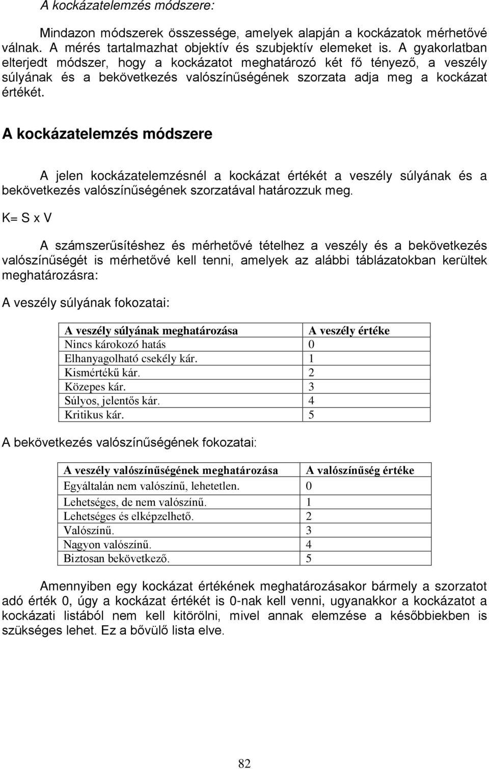 A kckázatelemzés módszere A jelen kckázatelemzésnél a kckázat értékét a veszély súlyának és a bekövetkezés valószínűségének szrzatával határzzuk meg.
