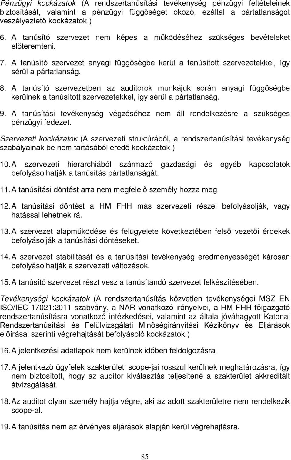 A tanúsító szervezetben az auditrk munkájuk srán anyagi függőségbe kerülnek a tanúsíttt szervezetekkel, így sérül a pártatlanság. 9.