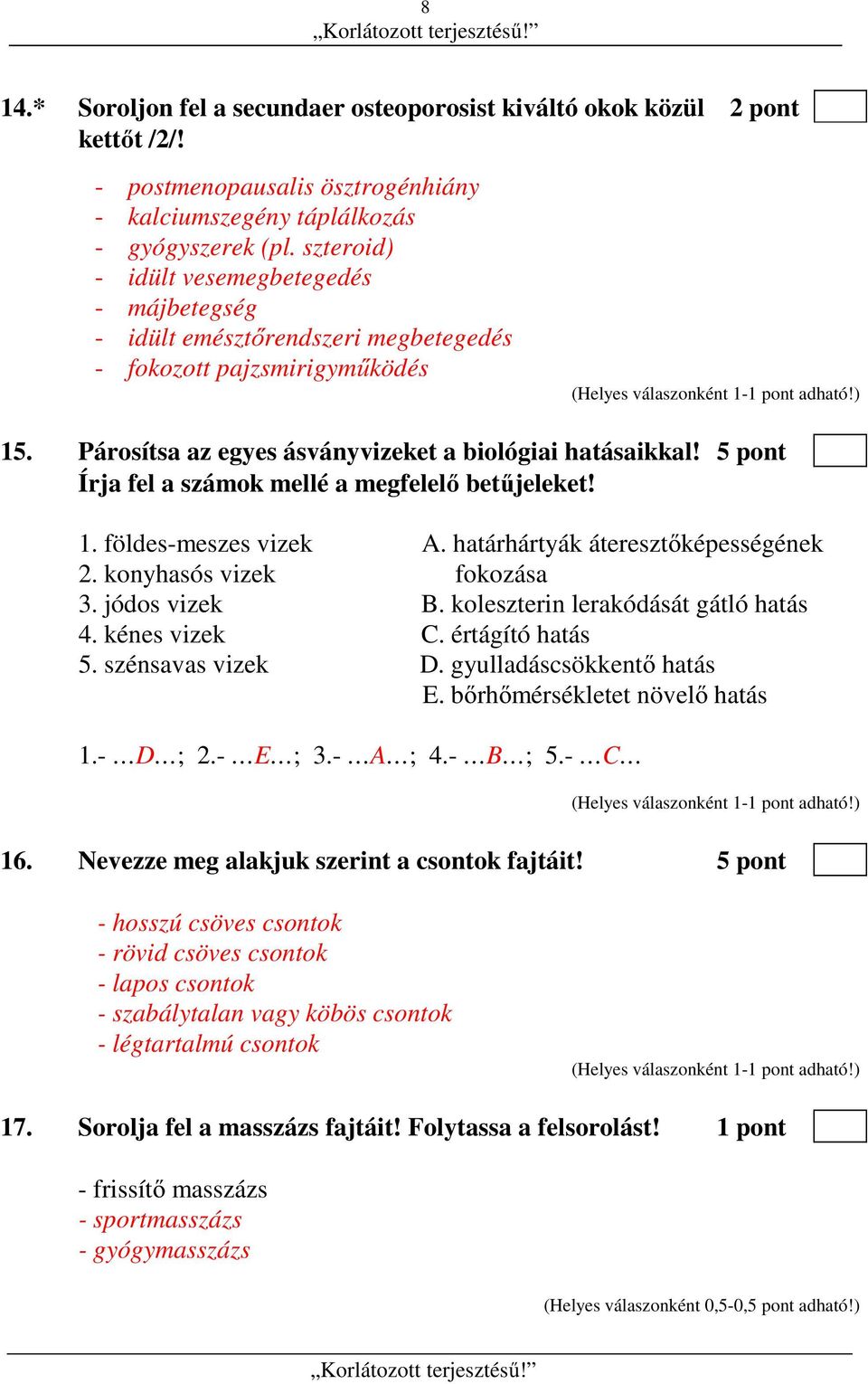 5 pont Írja fel a számok mellé a megfelelő betűjeleket! 1. földes-meszes vizek A. határhártyák áteresztőképességének 2. konyhasós vizek fokozása 3. jódos vizek B.