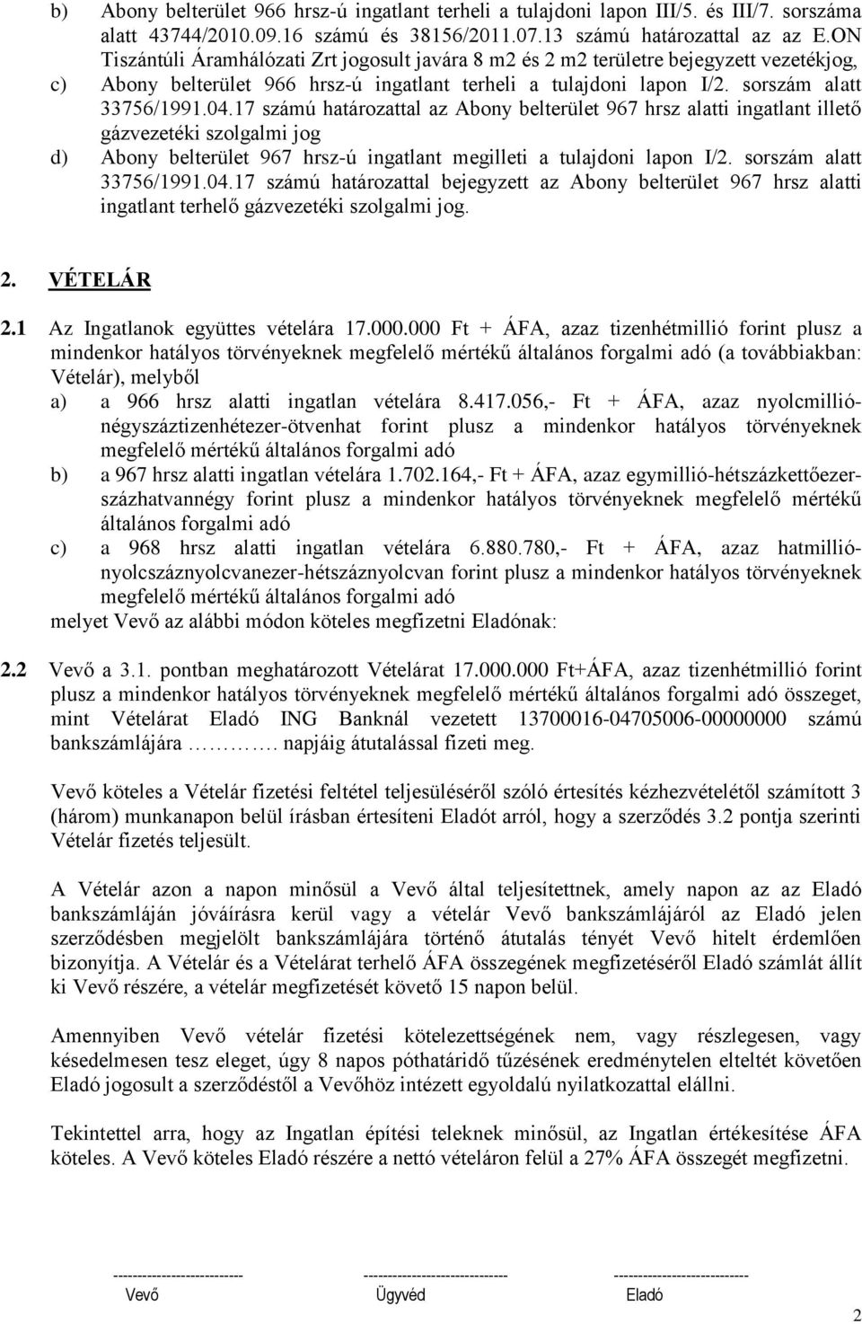 17 számú határozattal az Abony belterület 967 hrsz alatti ingatlant illető gázvezetéki szolgalmi jog d) Abony belterület 967 hrsz-ú ingatlant megilleti a tulajdoni lapon I/2. sorszám alatt 33756/1991.