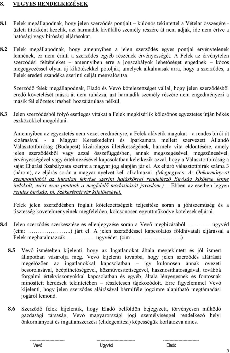 vagy bírósági eljárásokat. 8.2 Felek megállapodnak, hogy amennyiben a jelen szerződés egyes pontjai érvénytelenek lennének, ez nem érinti a szerződés egyéb részének érvényességét.