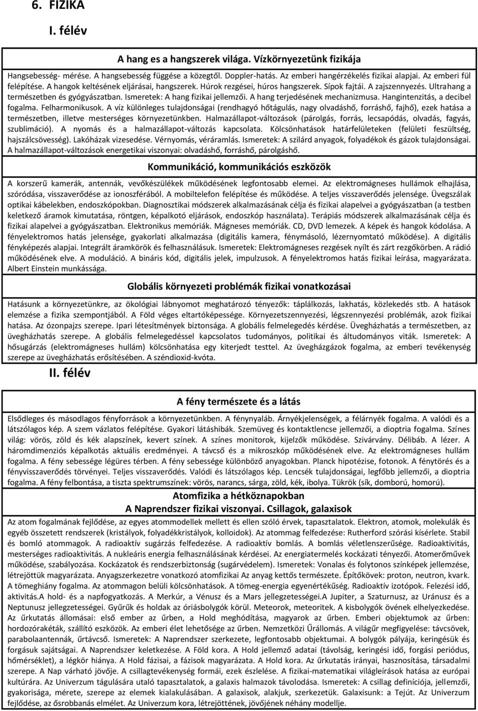 Ismeretek: A hang fizikai jellemzői. A hang terjedésének mechanizmusa. Hangintenzitás, a decibel fogalma. Felharmonikusok.