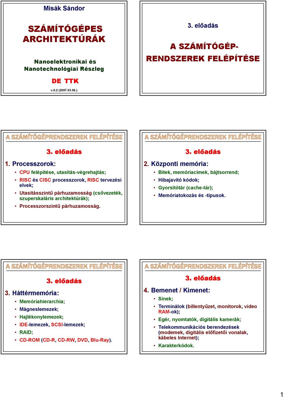 3. előadás 2. Központi memória: Bitek, memóriacímek, bájtsorrend; Hibajavító kódok; Gyorsítótár (cache-tár); Memóriatokozás és -típusok. 3. előadás 3.