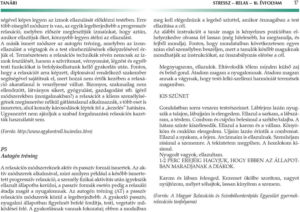 másik ismert módszer az autogén tréning, amelyben az izomeá ellazulást a végtagok és a test elnehezülésének elképzelésével érjá jük el.