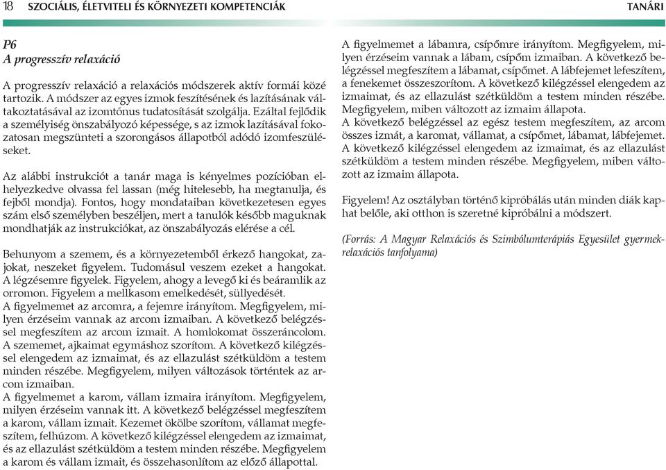 Ezáltal fejlődik a személyiség önszabályozó képessége, s az izmok lazításával fokozá zatosan megszünteti a szorongásos állapotból adódó izomfeszülésá seket.