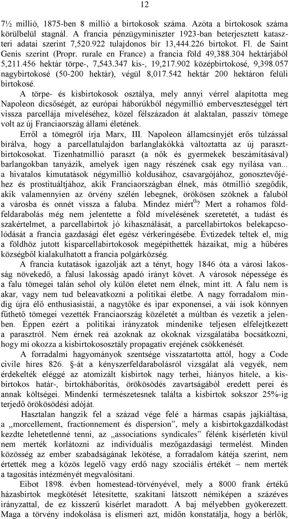 902 középbirtokosé, 9,398.057 nagybirtokosé (50-200 hektár), végül 8,017.542 hektár 200 hektáron felüli birtokosé.