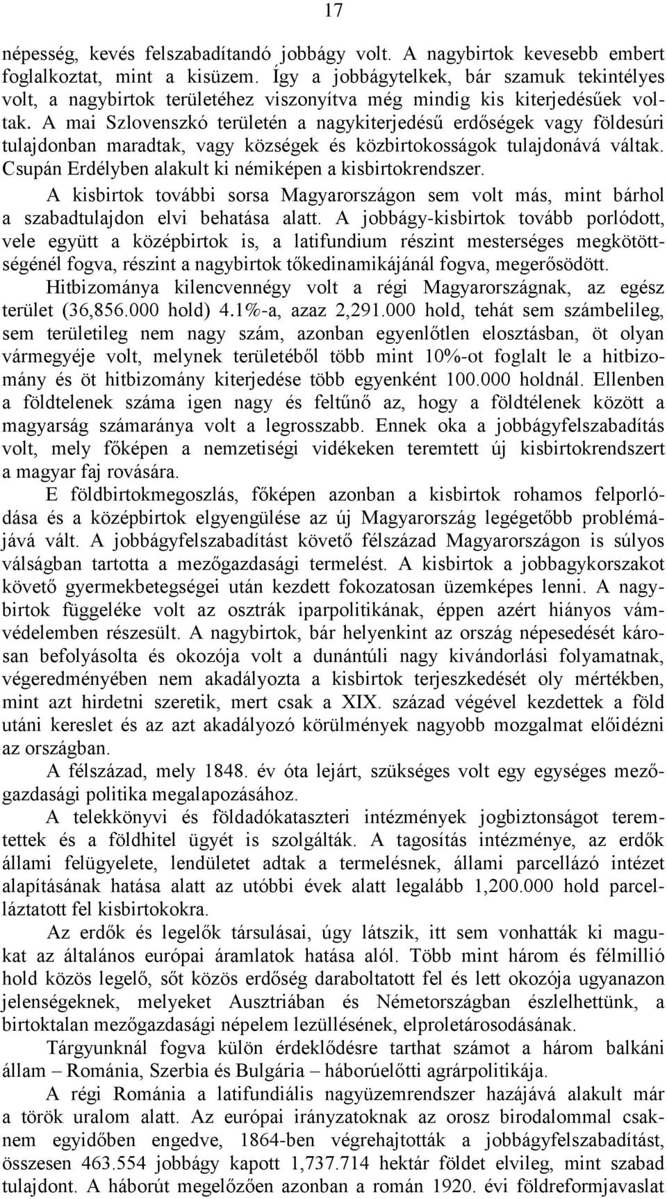 A mai Szlovenszkó területén a nagykiterjedésű erdőségek vagy földesúri tulajdonban maradtak, vagy községek és közbirtokosságok tulajdonává váltak.