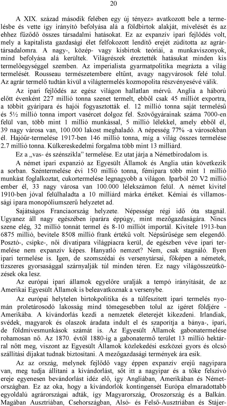 A nagy-, közép- vagy kisbirtok teóriái, a munkaviszonyok, mind befolyása alá kerültek. Világrészek éreztették hatásukat minden kis termelőegységgel szemben.