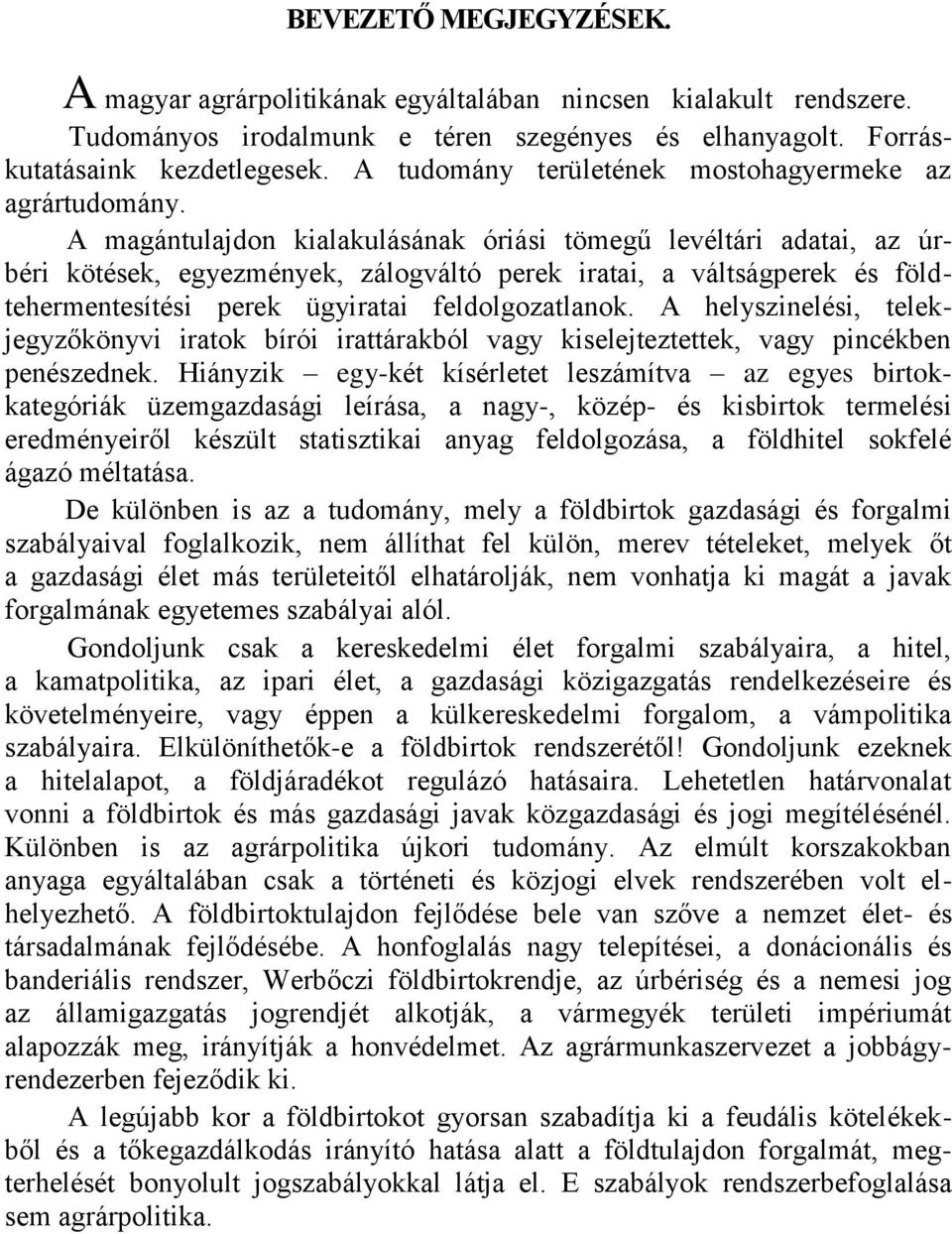 A magántulajdon kialakulásának óriási tömegű levéltári adatai, az úrbéri kötések, egyezmények, zálogváltó perek iratai, a váltságperek és földtehermentesìtési perek ügyiratai feldolgozatlanok.