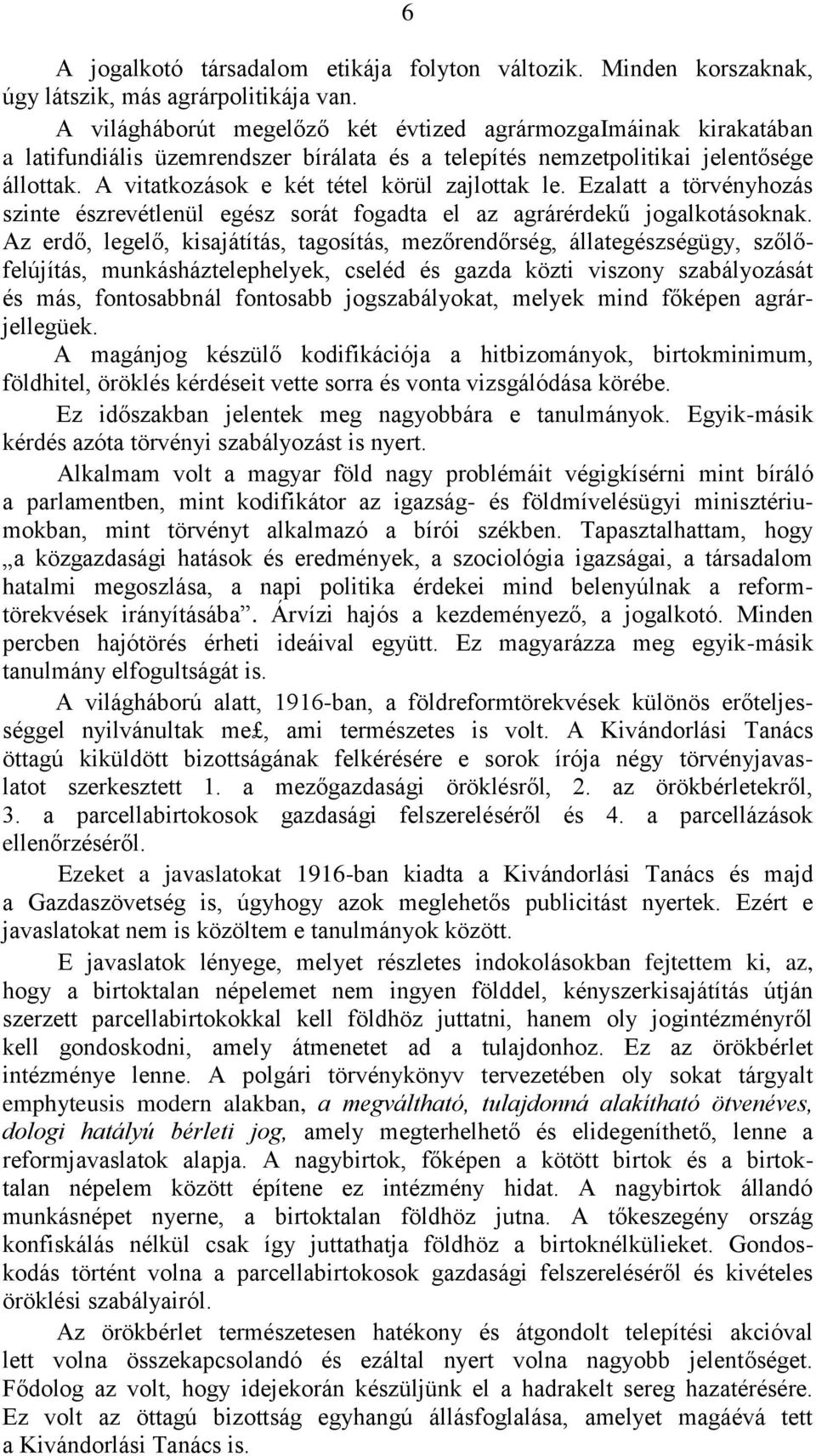 A vitatkozások e két tétel körül zajlottak le. Ezalatt a törvényhozás szinte észrevétlenül egész sorát fogadta el az agrárérdekű jogalkotásoknak.