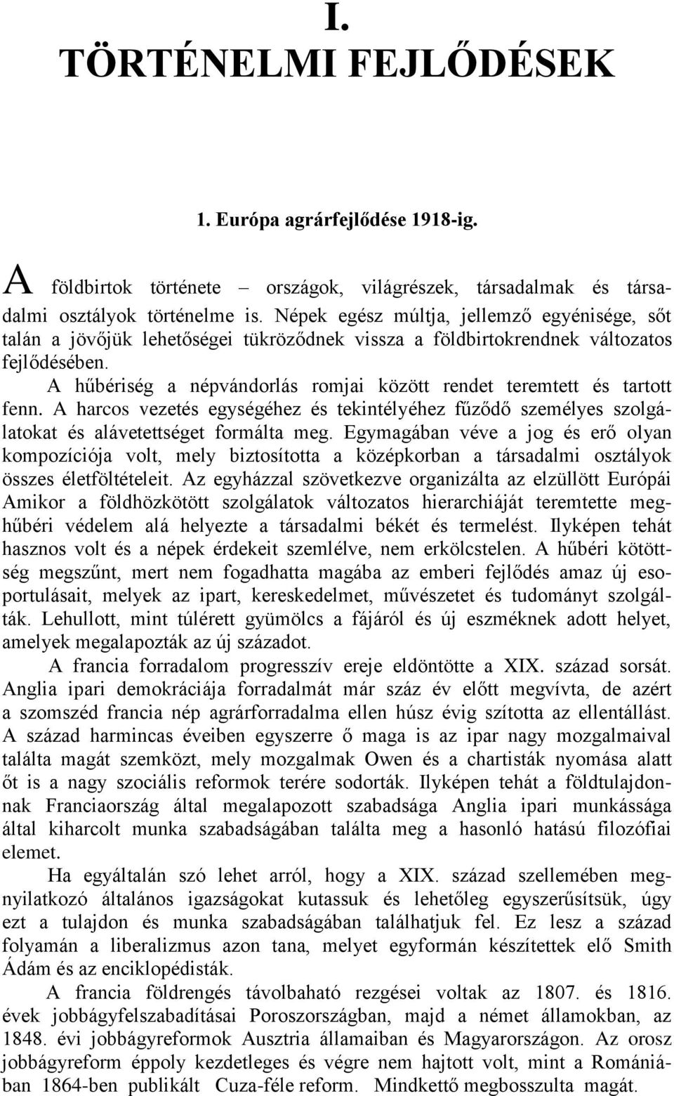 A hűbériség a népvándorlás romjai között rendet teremtett és tartott fenn. A harcos vezetés egységéhez és tekintélyéhez fűződő személyes szolgálatokat és alávetettséget formálta meg.