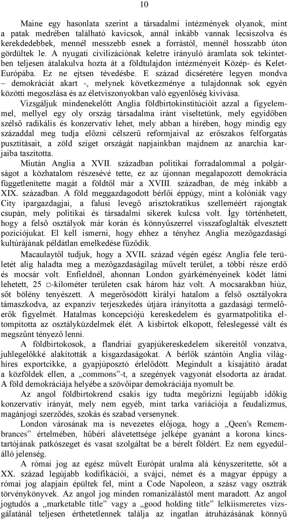 Ez ne ejtsen tévedésbe. Ε század dicséretére legyen mondva demokráciát akart -, melynek következménye a tulajdonnak sok egyén közötti megoszlása és az életviszonyokban való egyenlőség kivìvása.