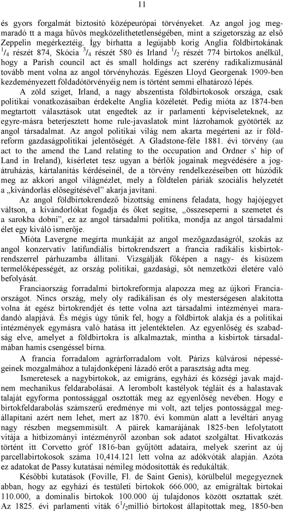 radikalizmusánál tovább ment volna az angol törvényhozás. Egészen Lloyd Georgenak 1909-ben kezdeményezett földadótörvényéig nem is történt semmi elhatározó lépés.