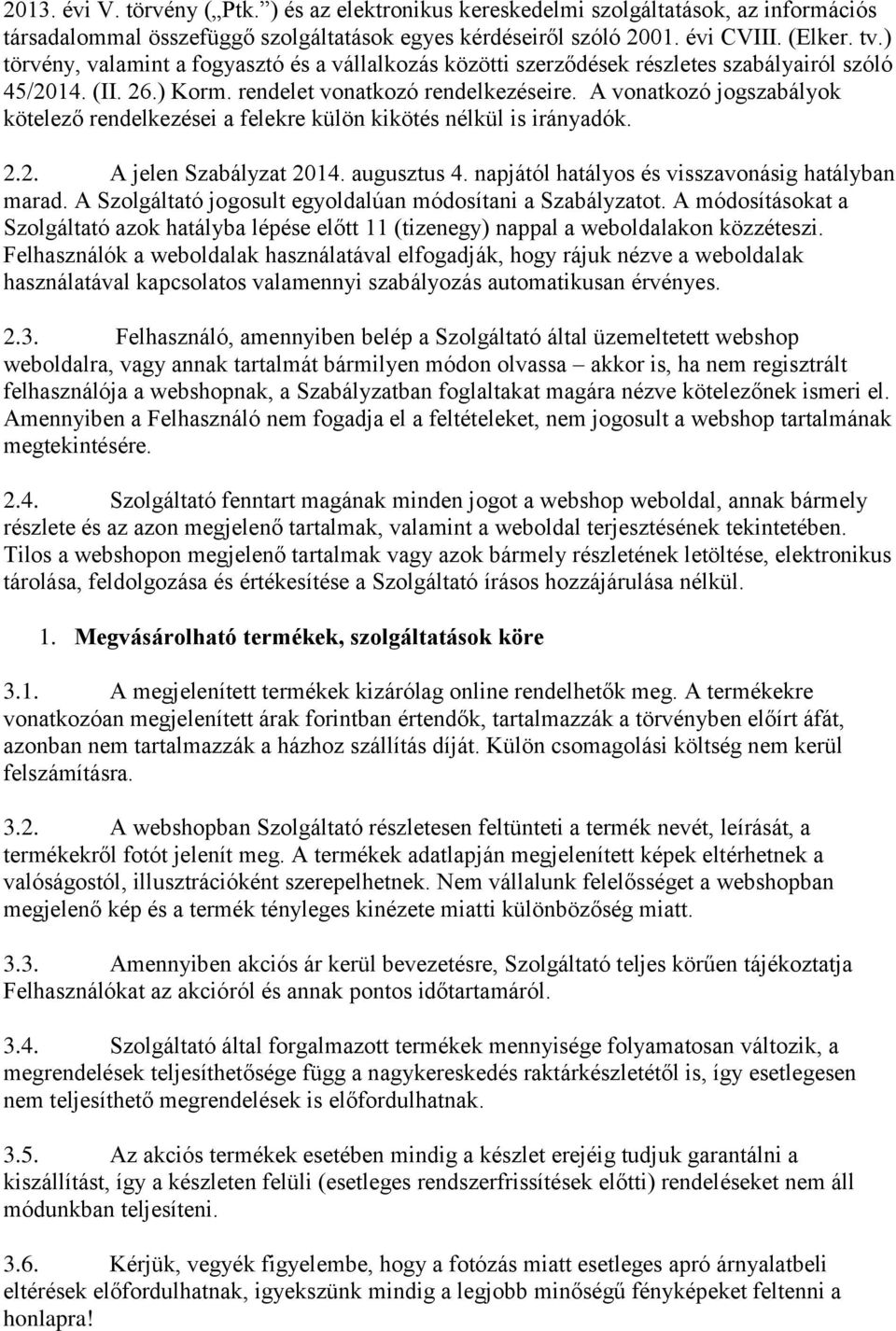 A vonatkozó jogszabályok kötelező rendelkezései a felekre külön kikötés nélkül is irányadók. 2.2. A jelen Szabályzat 2014. augusztus 4. napjától hatályos és visszavonásig hatályban marad.