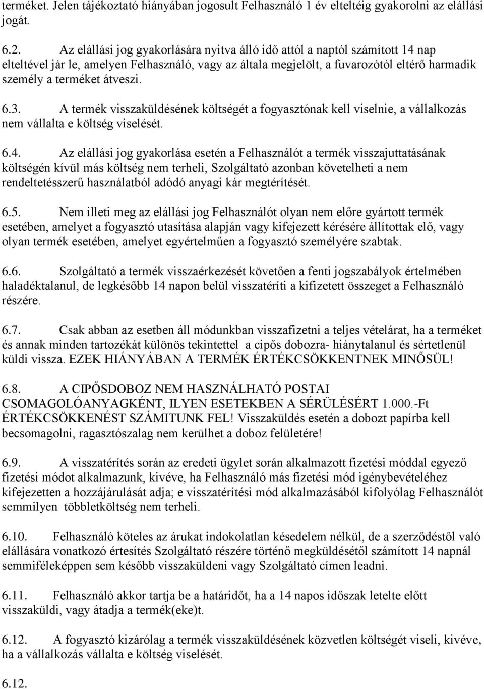 6.3. A termék visszaküldésének költségét a fogyasztónak kell viselnie, a vállalkozás nem vállalta e költség viselését. 6.4.