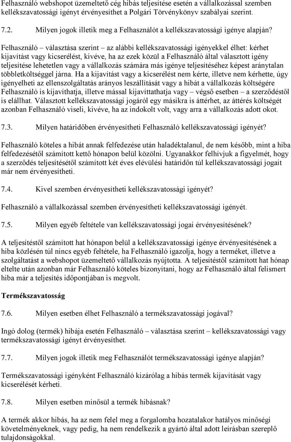 Felhasználó választása szerint az alábbi kellékszavatossági igényekkel élhet: kérhet kijavítást vagy kicserélést, kivéve, ha az ezek közül a Felhasználó által választott igény teljesítése lehetetlen