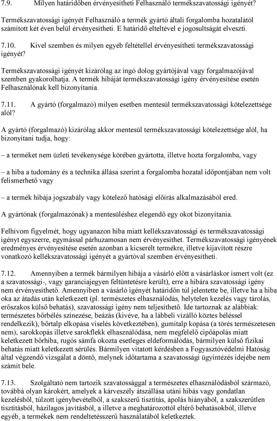 Kivel szemben és milyen egyéb feltétellel érvényesítheti termékszavatossági igényét? Termékszavatossági igényét kizárólag az ingó dolog gyártójával vagy forgalmazójával szemben gyakorolhatja.