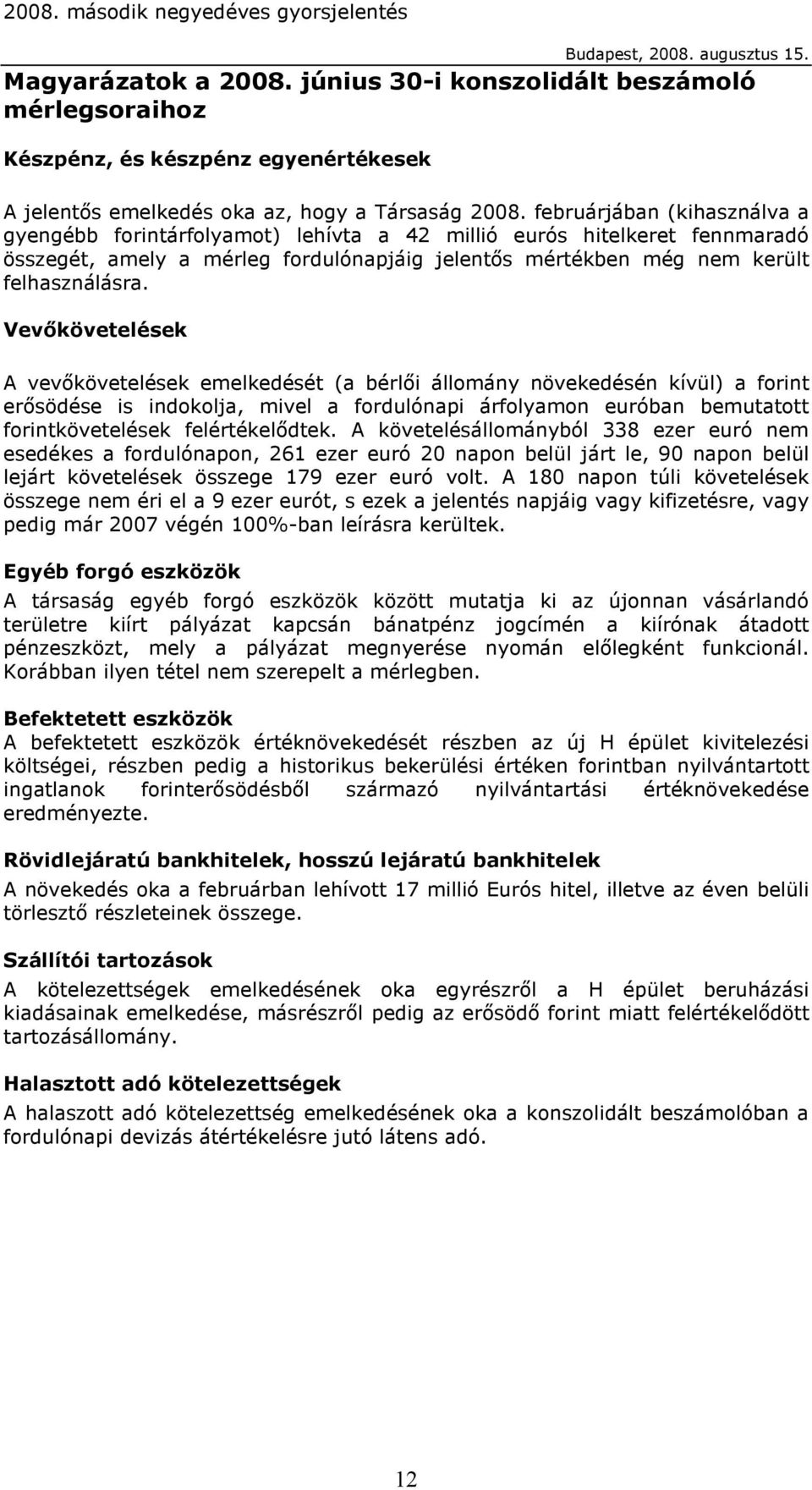 Vevıkövetelések A vevıkövetelések emelkedését (a bérlıi állomány növekedésén kívül) a forint erısödése is indokolja, mivel a fordulónapi árfolyamon euróban bemutatott forintkövetelések