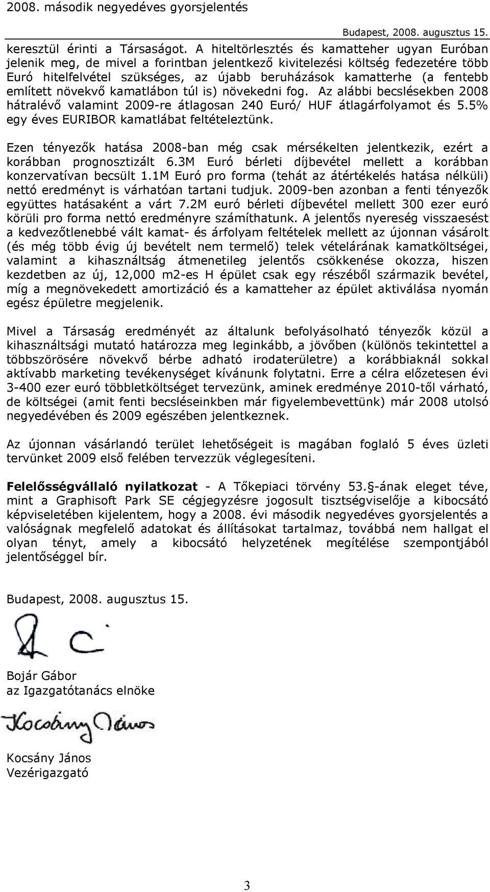 fentebb említett növekvı kamatlábon túl is) növekedni fog. Az alábbi becslésekben 2008 hátralévı valamint 2009-re átlagosan 240 Euró/ HUF átlagárfolyamot és 5.