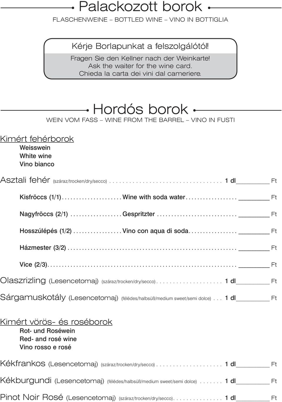 .. 1 dl Ft Kisfröccs (1/1)...Wine with soda water... Ft Nagyfröccs (2/1)...Gespritzter... Ft Hosszúlépés (1/2)...Vino con aqua di soda.... Ft Házmester (3/2)........................................... Ft Vice (2/3).