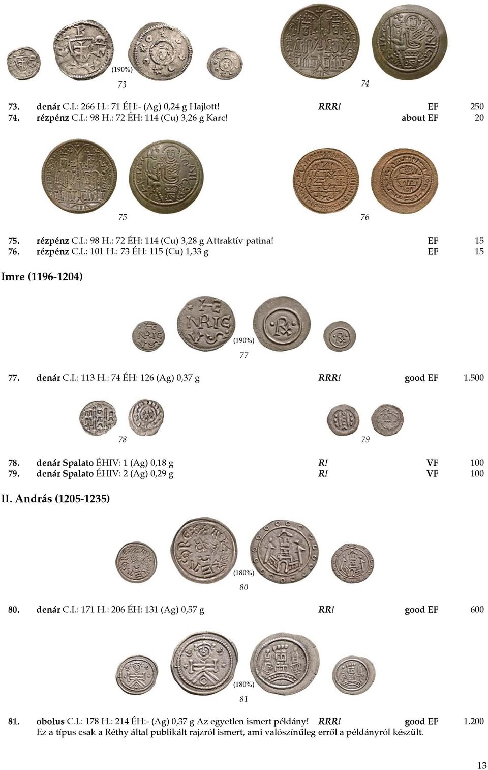 denár Spalato ÉHIV: 1 (Ag) 0,18 g R! VF 100 79. denár Spalato ÉHIV: 2 (Ag) 0,29 g R! VF 100 II. András (1205-1235) (180%) 80 80. denár C.I.: 171 H.: 206 ÉH: 131 (Ag) 0,57 g RR!