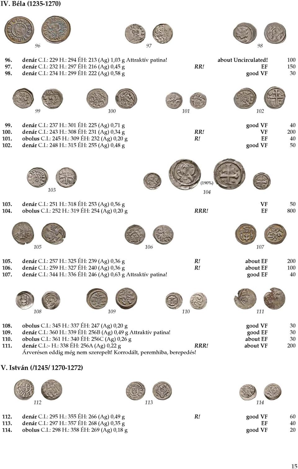 : 309 ÉH: 232 (Ag) 0,20 g R! EF 40 102. denár C.I.: 248 H.: 315 ÉH: 255 (Ag) 0,48 g good VF 50 103 (190%) 104 103. denár C.I.: 251 H.: 318 ÉH: 253 (Ag) 0,56 g VF 50 104. obolus C.I.: 252 H.