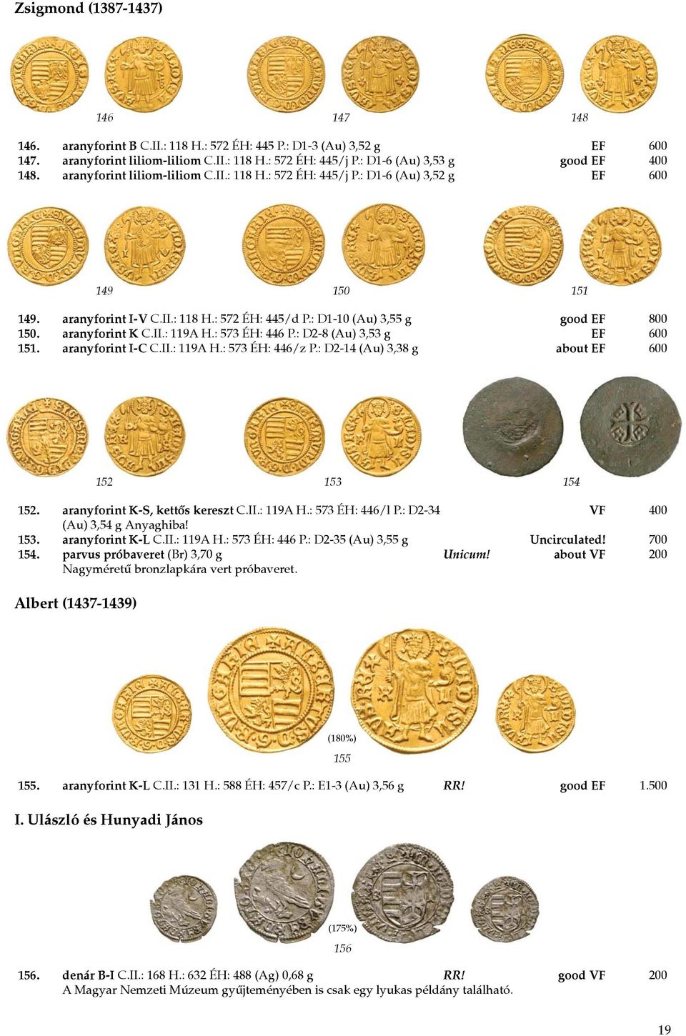 : D1-10 (Au) 3,55 g good EF 800 150. aranyforint K C.II.: 119A H.: 573 ÉH: 446 P.: D2-8 (Au) 3,53 g EF 600 151. aranyforint I-C C.II.: 119A H.: 573 ÉH: 446/z P.