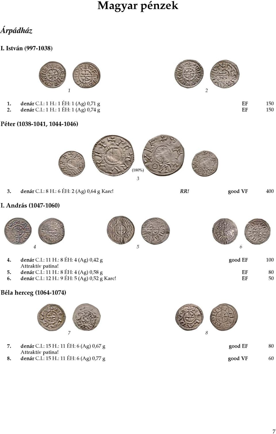 : 8 ÉH: 4 (Ag) 0,42 g good EF 100 Attraktív patina! 5. denár C.I.: 11 H.: 8 ÉH: 4 (Ag) 0,58 g EF 80 6. denár C.I.: 12 H.: 9 ÉH: 5 (Ag) 0,52 g Karc!