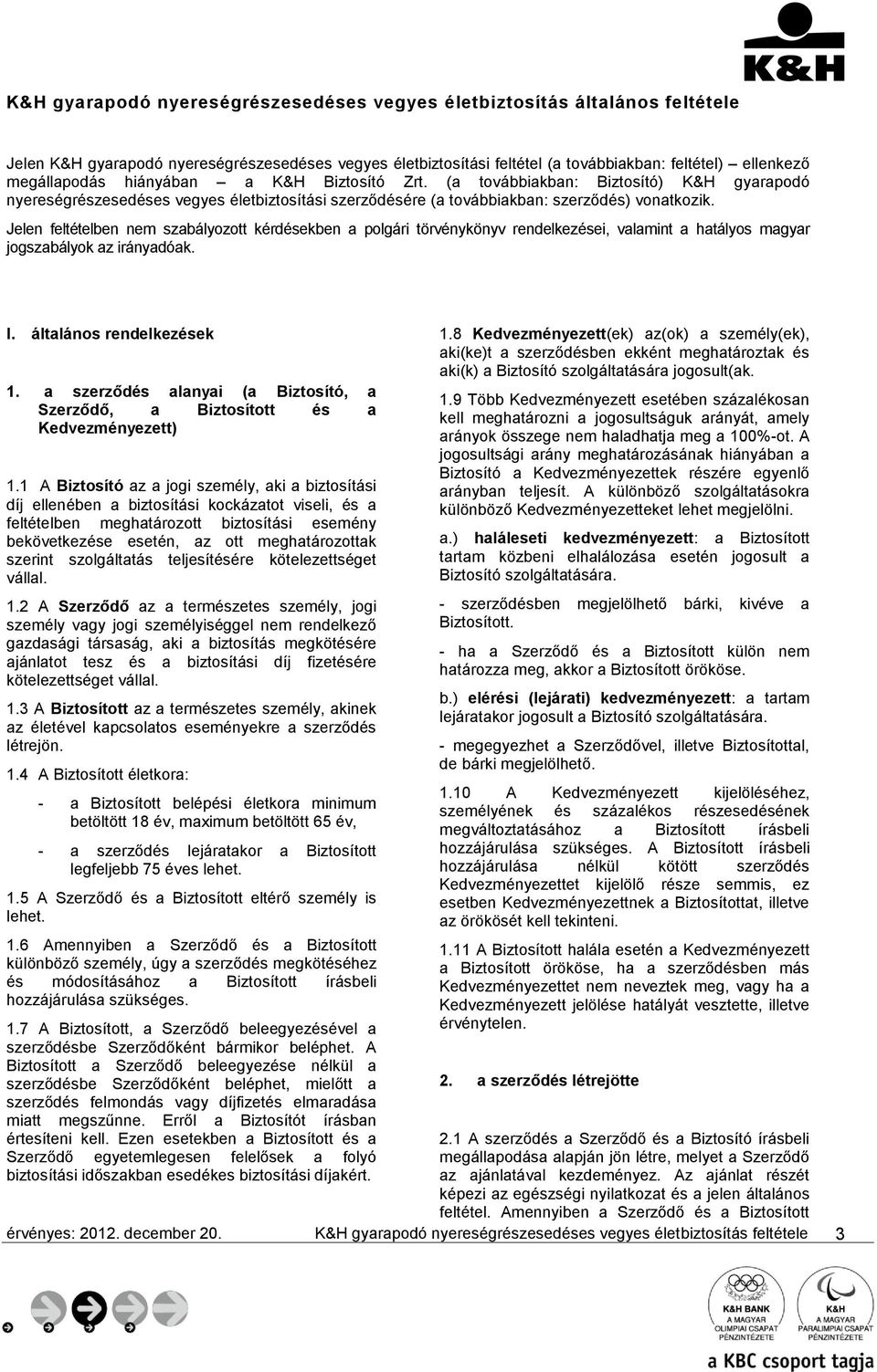 Jelen feltételben nem szabályozott kérdésekben a polgári törvénykönyv rendelkezései, valamint a hatályos magyar jogszabályok az irányadóak. I. általános rendelkezések 1.