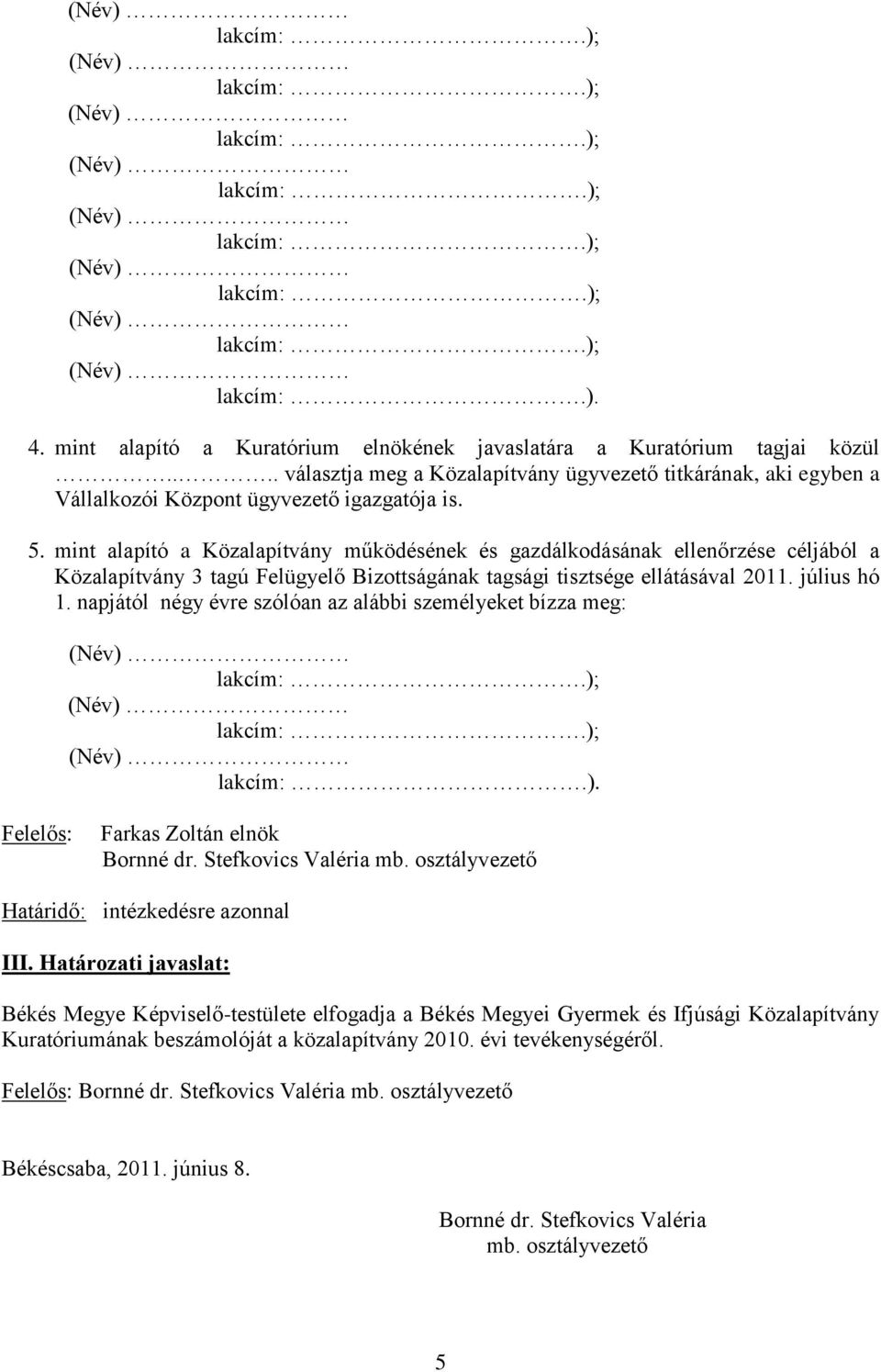 napjától négy évre szólóan az alábbi személyeket bízza meg: lakcím:.). Felelős: Farkas Zoltán elnök Bornné dr. Stefkovics Valéria mb. osztályvezető Határidő: intézkedésre azonnal III.