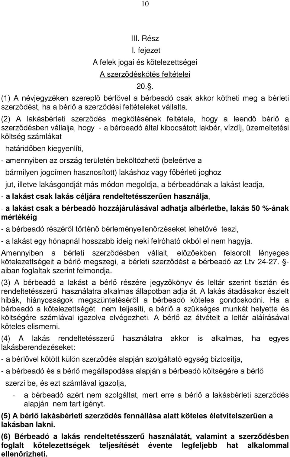 (2) A lakásbérleti szerződés megkötésének feltétele, hogy a leendő bérlő a szerződésben vállalja, hogy - a bérbeadó által kibocsátott lakbér, vízdíj, üzemeltetési költség számlákat határidőben