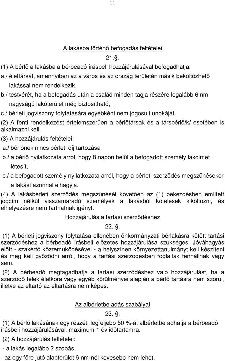 / testvérét, ha a befogadás után a család minden tagja részére legalább 6 nm nagyságú lakóterület még biztosítható, c./ bérleti jogviszony folytatására egyébként nem jogosult unokáját.