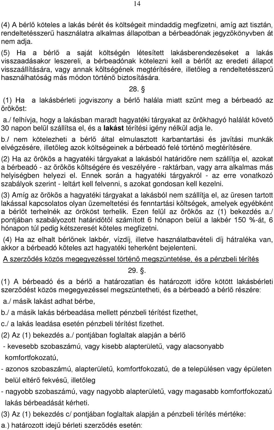 megtérítésére, illetőleg a rendeltetésszerű használhatóság más módon történő biztosítására. 28. (1) Ha a lakásbérleti jogviszony a bérlő halála miatt szűnt meg a bérbeadó az örököst: a.