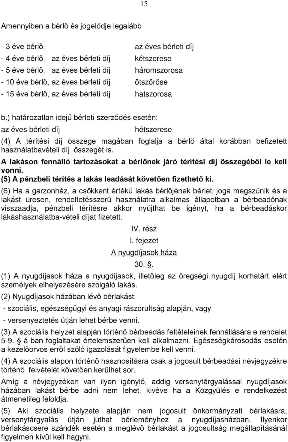 ) határozatlan idejű bérleti szerződés esetén: az éves bérleti díj hétszerese (4) A térítési díj összege magában foglalja a bérlő által korábban befizetett használatbavételi díj összegét is.