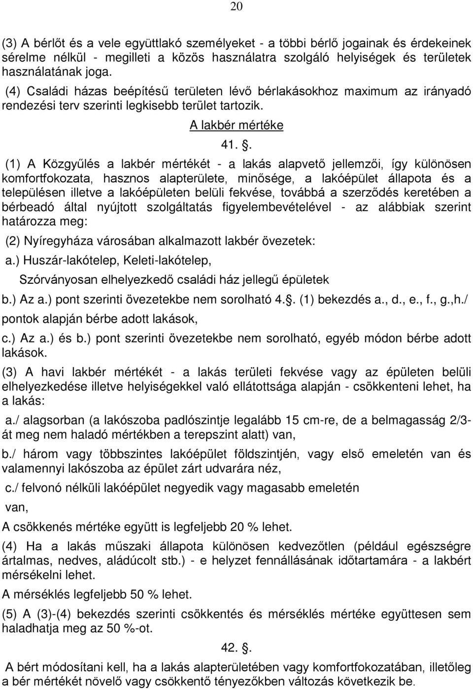 . (1) A Közgyűlés a lakbér mértékét - a lakás alapvető jellemzői, így különösen komfortfokozata, hasznos alapterülete, minősége, a lakóépület állapota és a településen illetve a lakóépületen belüli