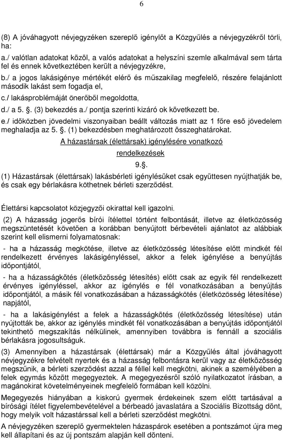 / a jogos lakásigénye mértékét elérő és műszakilag megfelelő, részére felajánlott második lakást sem fogadja el, c./ lakásproblémáját önerőből megoldotta, d./ a 5.. (3) bekezdés a.