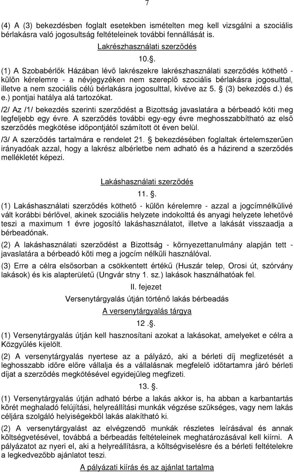 bérlakásra jogosulttal, kivéve az 5. (3) bekezdés d.) és e.) pontjai hatálya alá tartozókat. /2/ Az /1/ bekezdés szerinti szerződést a Bizottság javaslatára a bérbeadó köti meg legfeljebb egy évre.