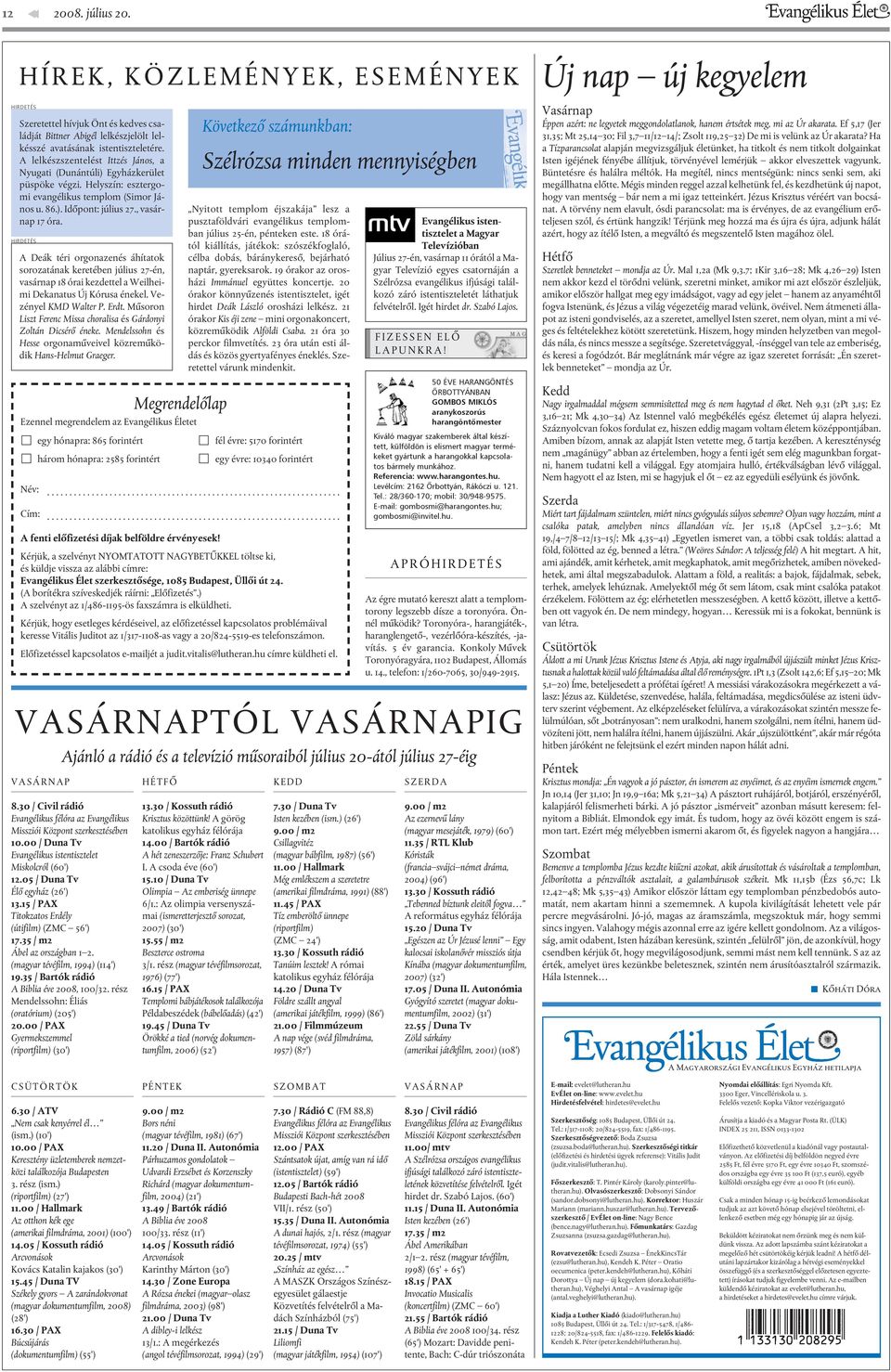 HIRDETÉS A Deák téri orgonazenés áhítatok sorozatának keretében július 27-én, vasárnap 18 órai kezdettel a Weilheimi Dekanatus Új Kórusa énekel. Vezényel KMD Walter P. Erdt.