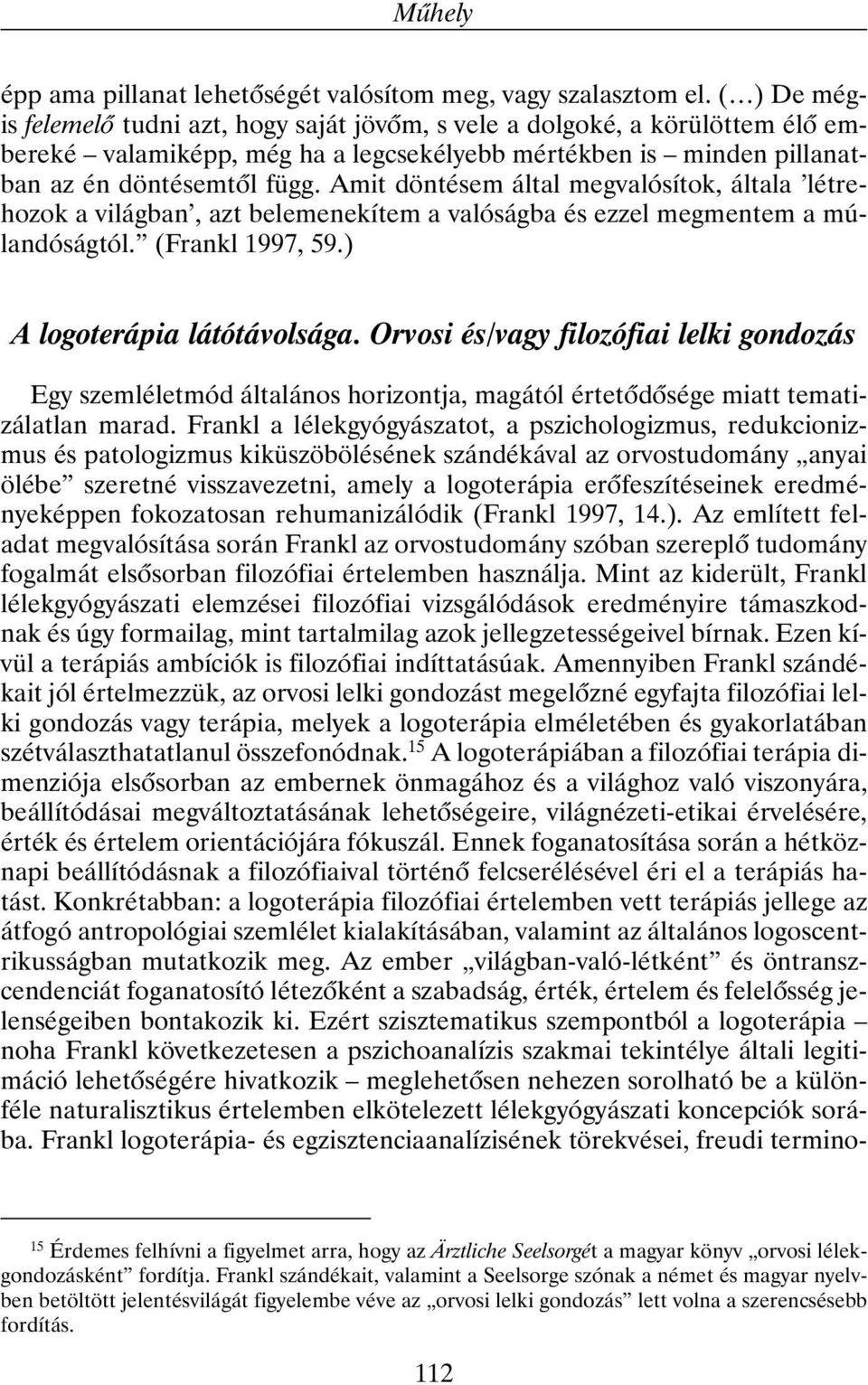 Amit döntésem által megvalósítok, általa létrehozok a világban, azt belemenekítem a valóságba és ezzel megmentem a múlandóságtól. (Frankl 1997, 59.) A logoterápia látótávolsága.