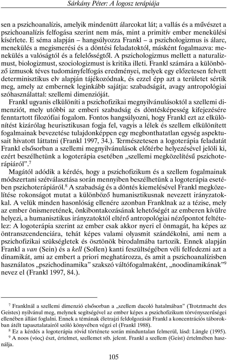 A pszichologizmus mellett a naturalizmust, biologizmust, szociologizmust is kritika illeti.