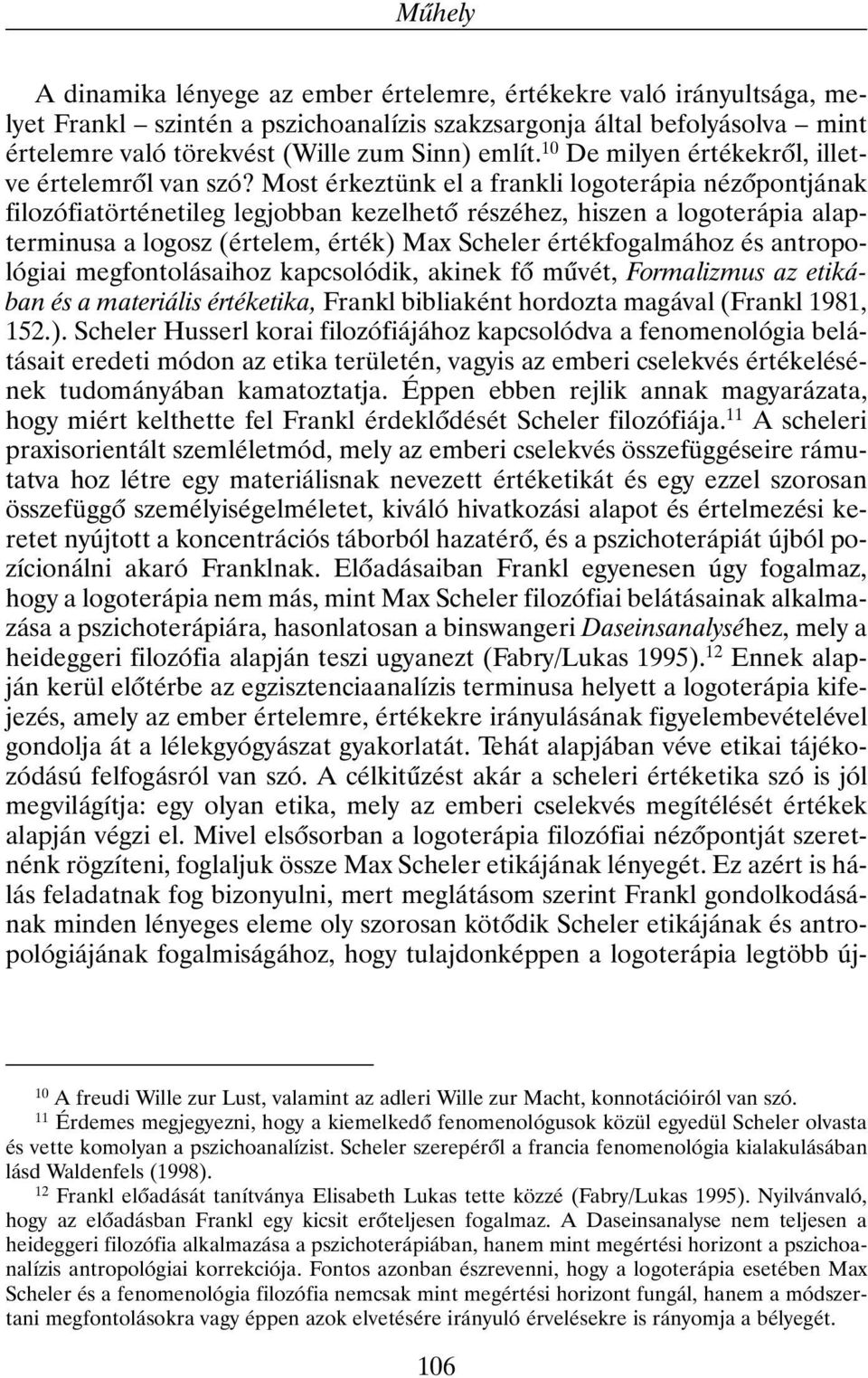 Most érkeztünk el a frankli logoterápia nézõpontjának filozófiatörténetileg legjobban kezelhetõ részéhez, hiszen a logoterápia alapterminusa a logosz (értelem, érték) Max Scheler értékfogalmához és