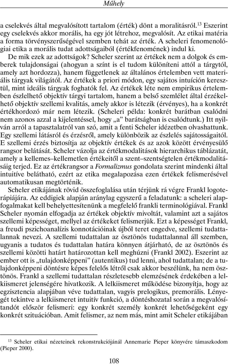 Scheler szerint az értékek nem a dolgok és emberek tulajdonságai (ahogyan a színt is el tudom különíteni attól a tárgytól, amely azt hordozza), hanem függetlenek az általános értelemben vett