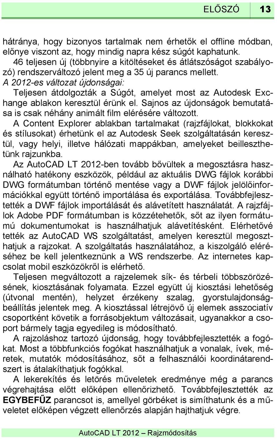 A 2012-es változat újdonságai: Teljesen átdolgozták a Súgót, amelyet most az Autodesk Exchange ablakon keresztül érünk el.