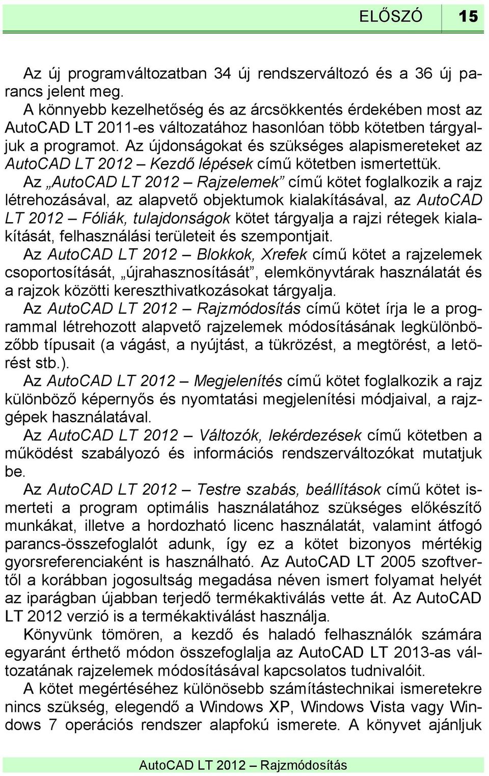 Az újdonságokat és szükséges alapismereteket az AutoCAD LT 2012 Kezdő lépések című kötetben ismertettük.